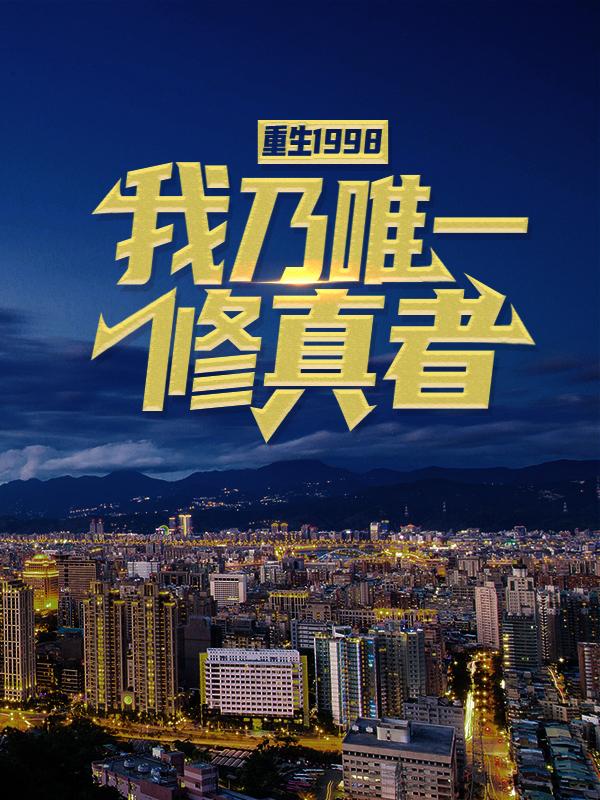 完整版《重生 1998：我乃唯一修真者》免费阅读