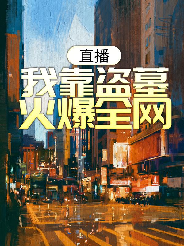 直播：我靠盗墓火爆全网主角陈爻小说完整版全文在线阅读