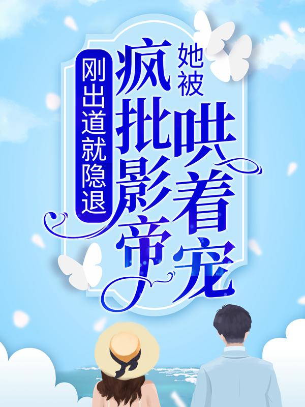 求《刚出道就隐退，她被疯批影帝哄着宠》小说免费阅读资源
