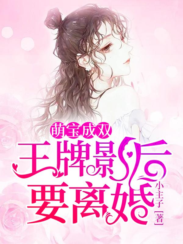 求萌宝成双：王牌影后要离婚小说免费资源