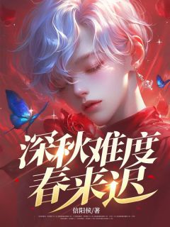 新上《深秋难度春来迟》信阳侯小说免费阅读