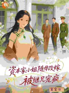 沈思玥裴承屿小说免费阅读_资本家小姐随母改嫁，被继兄宠疯小说大结局在线阅读