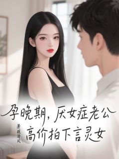 《孕晚期，厌女症老公高价拍下言灵女》秦昭瑾沈言真苏安雪章节免费试读