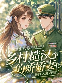 《重生八零:乡村糙汉的娇娇妻,暴打人渣海归》最新章节__第15章