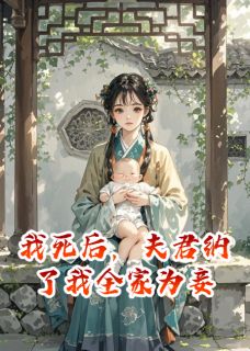 《我死后，夫君纳了我全家为妾》小说全集免费免费试读（宁采薇沈若华温楚楚）
